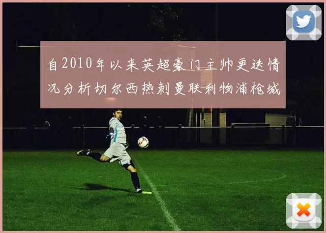 自2010年以来英超豪门主帅更迭情况分析切尔西热刺曼联利物浦枪城的变化趋势